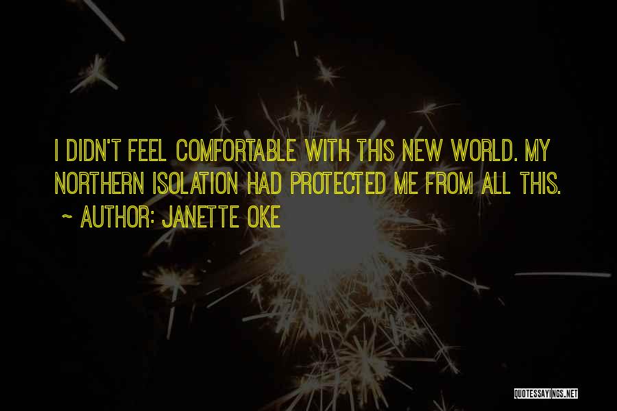 Janette Oke Quotes: I Didn't Feel Comfortable With This New World. My Northern Isolation Had Protected Me From All This.