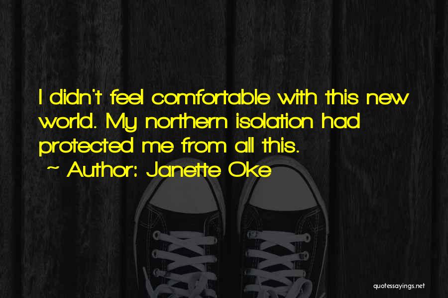 Janette Oke Quotes: I Didn't Feel Comfortable With This New World. My Northern Isolation Had Protected Me From All This.