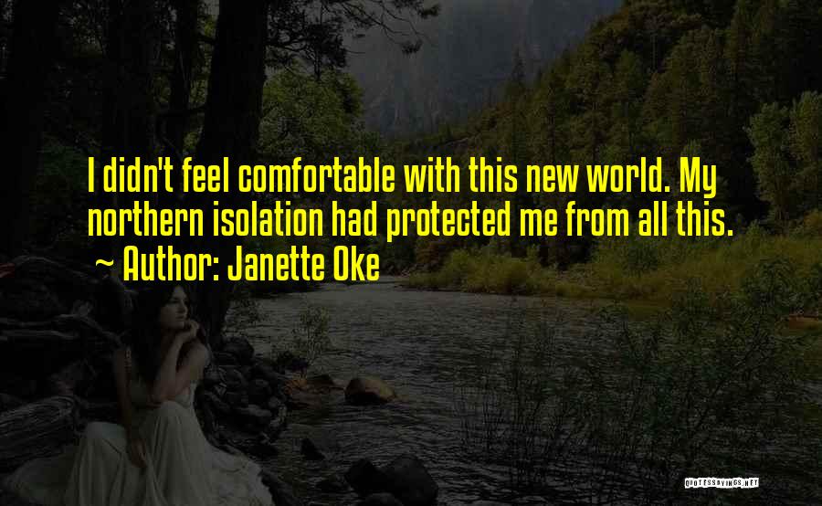 Janette Oke Quotes: I Didn't Feel Comfortable With This New World. My Northern Isolation Had Protected Me From All This.