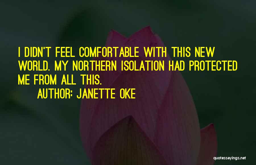 Janette Oke Quotes: I Didn't Feel Comfortable With This New World. My Northern Isolation Had Protected Me From All This.