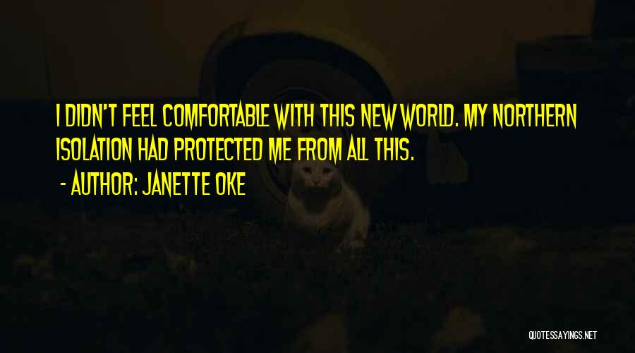 Janette Oke Quotes: I Didn't Feel Comfortable With This New World. My Northern Isolation Had Protected Me From All This.