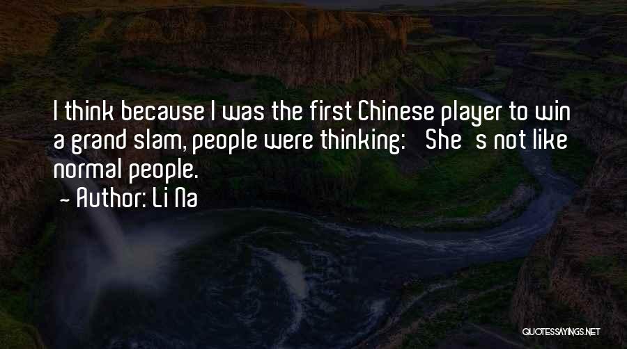 Li Na Quotes: I Think Because I Was The First Chinese Player To Win A Grand Slam, People Were Thinking: 'she's Not Like