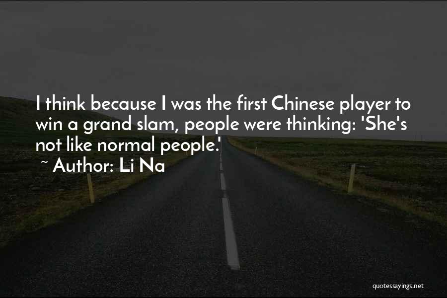 Li Na Quotes: I Think Because I Was The First Chinese Player To Win A Grand Slam, People Were Thinking: 'she's Not Like
