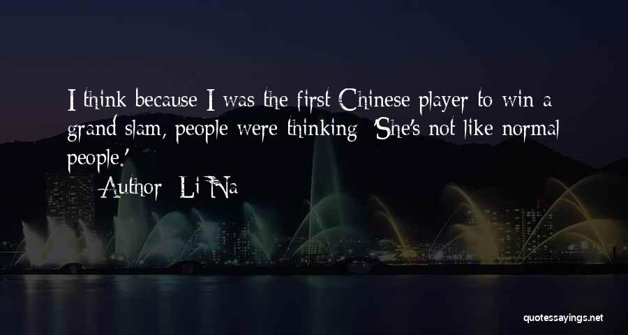 Li Na Quotes: I Think Because I Was The First Chinese Player To Win A Grand Slam, People Were Thinking: 'she's Not Like
