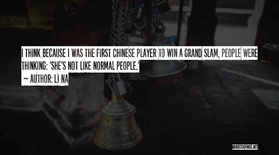 Li Na Quotes: I Think Because I Was The First Chinese Player To Win A Grand Slam, People Were Thinking: 'she's Not Like