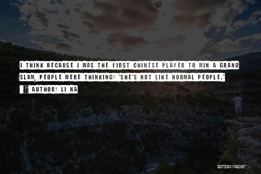 Li Na Quotes: I Think Because I Was The First Chinese Player To Win A Grand Slam, People Were Thinking: 'she's Not Like