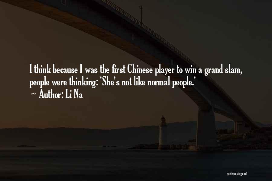 Li Na Quotes: I Think Because I Was The First Chinese Player To Win A Grand Slam, People Were Thinking: 'she's Not Like