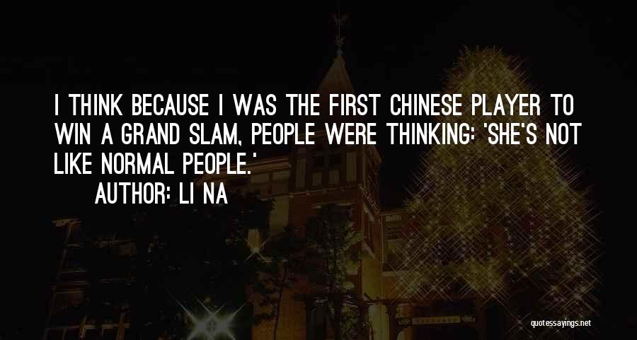 Li Na Quotes: I Think Because I Was The First Chinese Player To Win A Grand Slam, People Were Thinking: 'she's Not Like