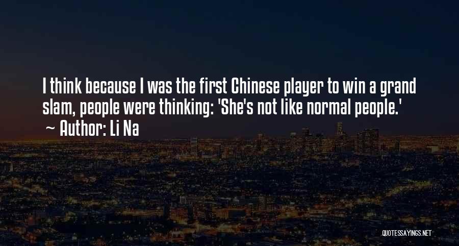 Li Na Quotes: I Think Because I Was The First Chinese Player To Win A Grand Slam, People Were Thinking: 'she's Not Like
