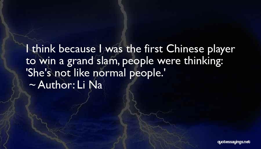 Li Na Quotes: I Think Because I Was The First Chinese Player To Win A Grand Slam, People Were Thinking: 'she's Not Like