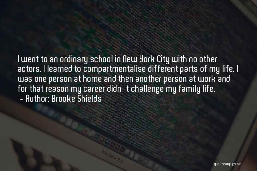 Brooke Shields Quotes: I Went To An Ordinary School In New York City With No Other Actors. I Learned To Compartmentalise Different Parts
