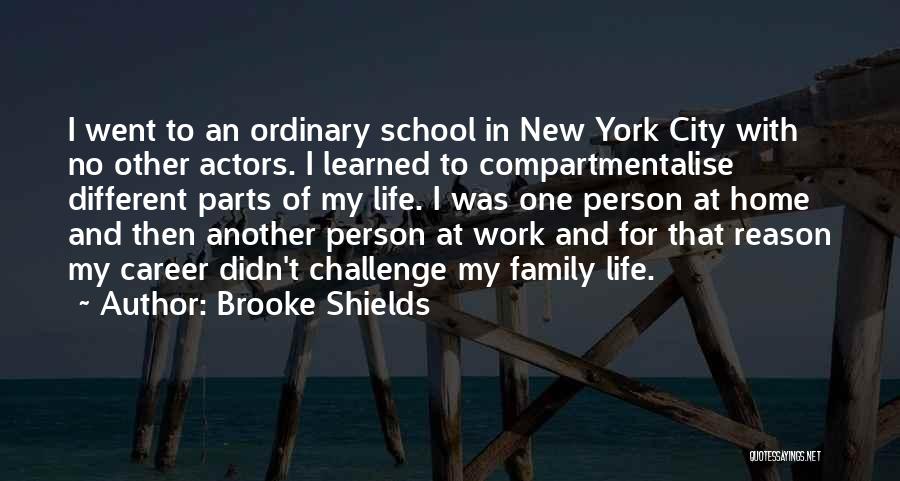 Brooke Shields Quotes: I Went To An Ordinary School In New York City With No Other Actors. I Learned To Compartmentalise Different Parts