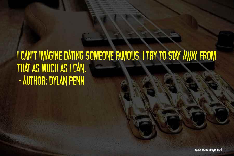 Dylan Penn Quotes: I Can't Imagine Dating Someone Famous. I Try To Stay Away From That As Much As I Can.