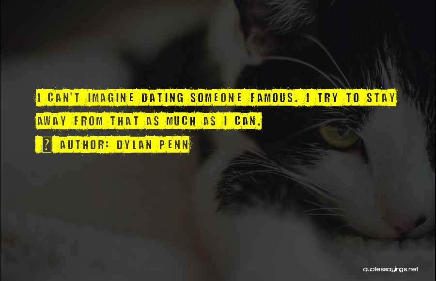 Dylan Penn Quotes: I Can't Imagine Dating Someone Famous. I Try To Stay Away From That As Much As I Can.