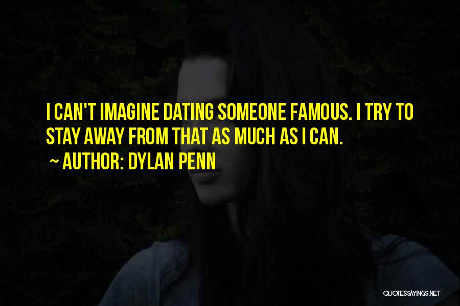 Dylan Penn Quotes: I Can't Imagine Dating Someone Famous. I Try To Stay Away From That As Much As I Can.