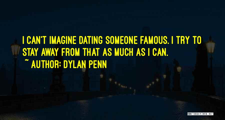 Dylan Penn Quotes: I Can't Imagine Dating Someone Famous. I Try To Stay Away From That As Much As I Can.