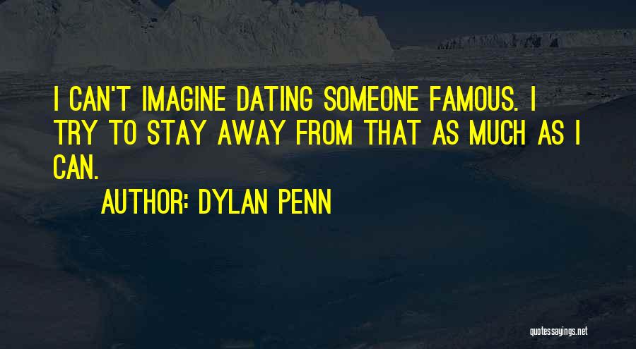 Dylan Penn Quotes: I Can't Imagine Dating Someone Famous. I Try To Stay Away From That As Much As I Can.