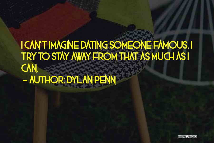 Dylan Penn Quotes: I Can't Imagine Dating Someone Famous. I Try To Stay Away From That As Much As I Can.