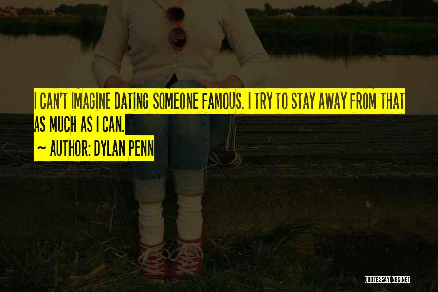 Dylan Penn Quotes: I Can't Imagine Dating Someone Famous. I Try To Stay Away From That As Much As I Can.