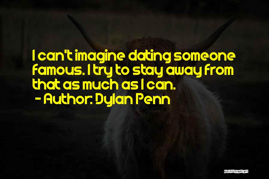 Dylan Penn Quotes: I Can't Imagine Dating Someone Famous. I Try To Stay Away From That As Much As I Can.