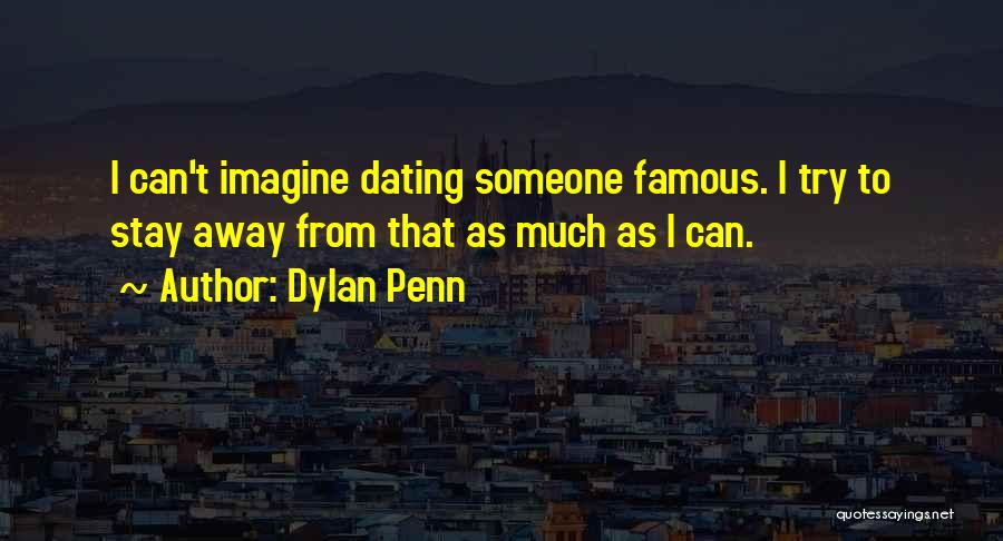 Dylan Penn Quotes: I Can't Imagine Dating Someone Famous. I Try To Stay Away From That As Much As I Can.