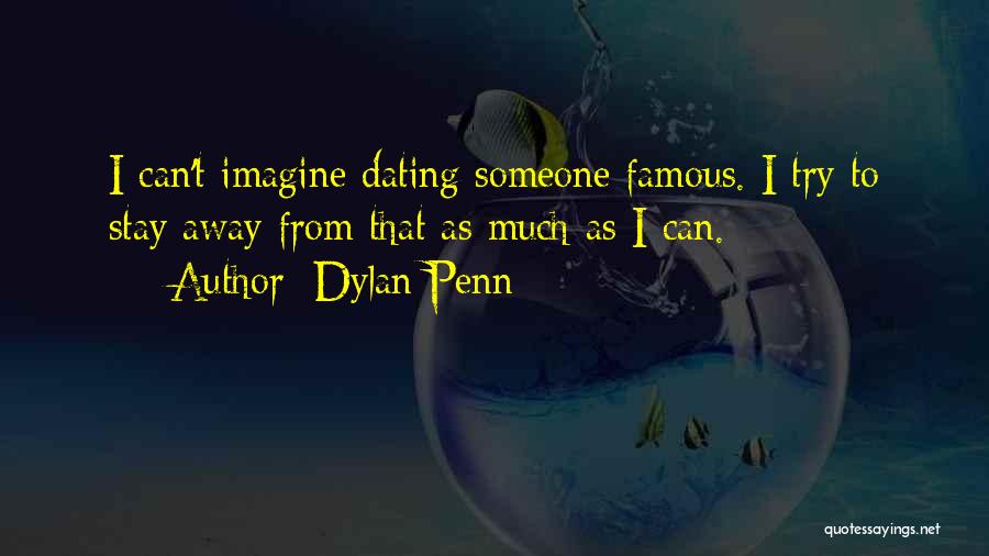 Dylan Penn Quotes: I Can't Imagine Dating Someone Famous. I Try To Stay Away From That As Much As I Can.