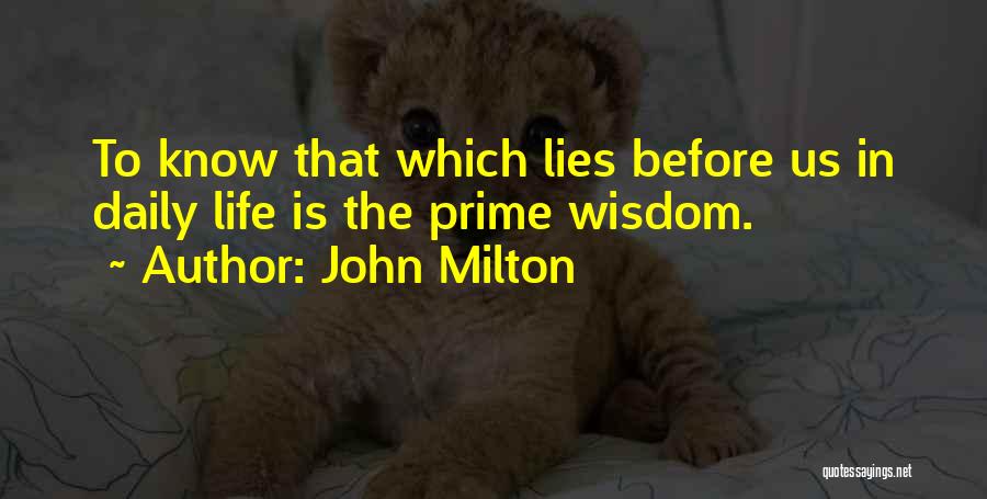 John Milton Quotes: To Know That Which Lies Before Us In Daily Life Is The Prime Wisdom.