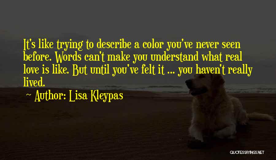 Lisa Kleypas Quotes: It's Like Trying To Describe A Color You've Never Seen Before. Words Can't Make You Understand What Real Love Is