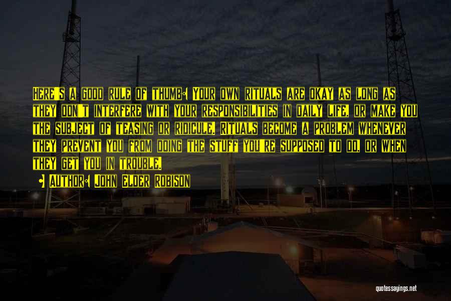 John Elder Robison Quotes: Here's A Good Rule Of Thumb: Your Own Rituals Are Okay As Long As They Don't Interfere With Your Responsibilities