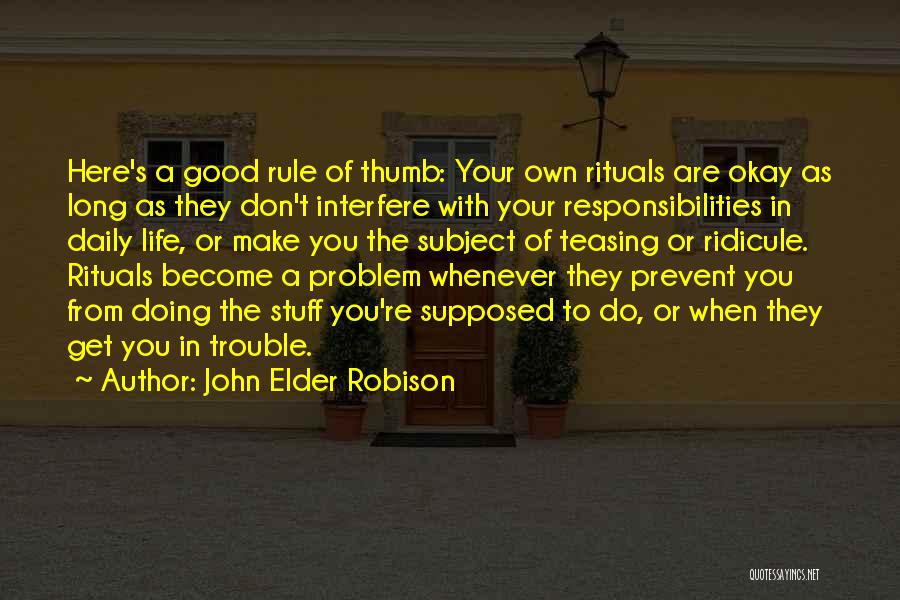 John Elder Robison Quotes: Here's A Good Rule Of Thumb: Your Own Rituals Are Okay As Long As They Don't Interfere With Your Responsibilities