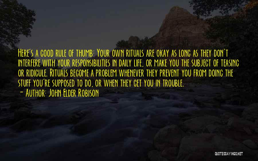 John Elder Robison Quotes: Here's A Good Rule Of Thumb: Your Own Rituals Are Okay As Long As They Don't Interfere With Your Responsibilities