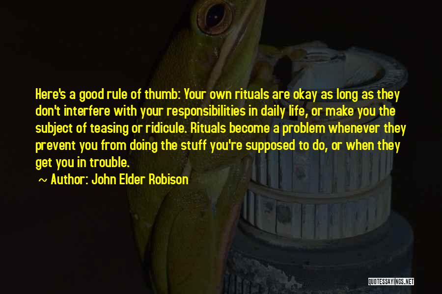 John Elder Robison Quotes: Here's A Good Rule Of Thumb: Your Own Rituals Are Okay As Long As They Don't Interfere With Your Responsibilities