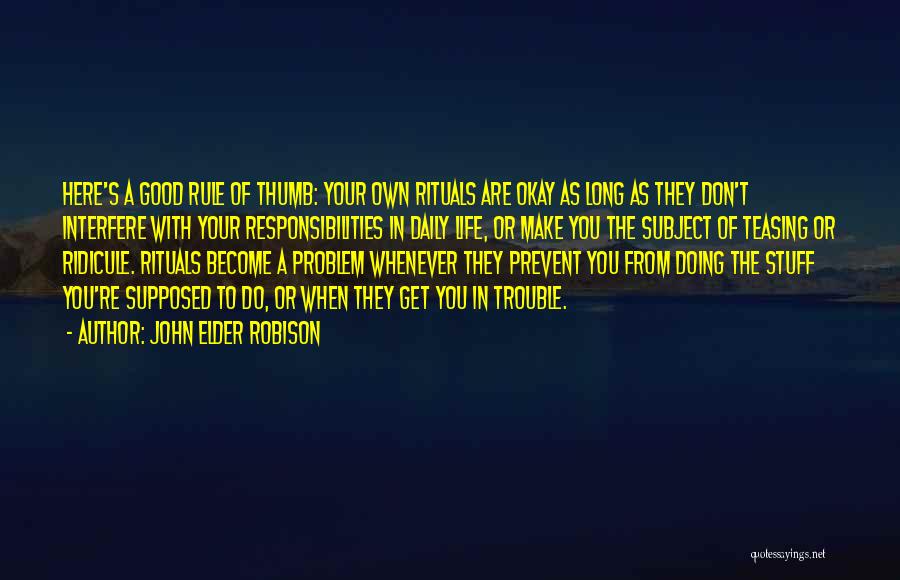 John Elder Robison Quotes: Here's A Good Rule Of Thumb: Your Own Rituals Are Okay As Long As They Don't Interfere With Your Responsibilities