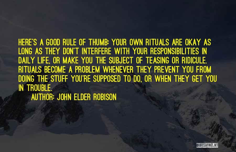 John Elder Robison Quotes: Here's A Good Rule Of Thumb: Your Own Rituals Are Okay As Long As They Don't Interfere With Your Responsibilities