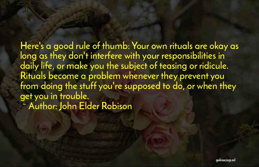 John Elder Robison Quotes: Here's A Good Rule Of Thumb: Your Own Rituals Are Okay As Long As They Don't Interfere With Your Responsibilities