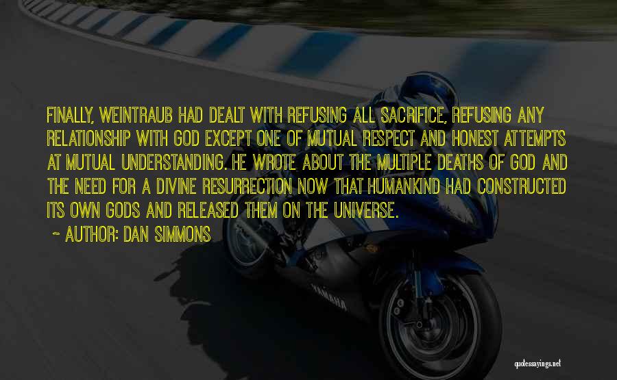 Dan Simmons Quotes: Finally, Weintraub Had Dealt With Refusing All Sacrifice, Refusing Any Relationship With God Except One Of Mutual Respect And Honest