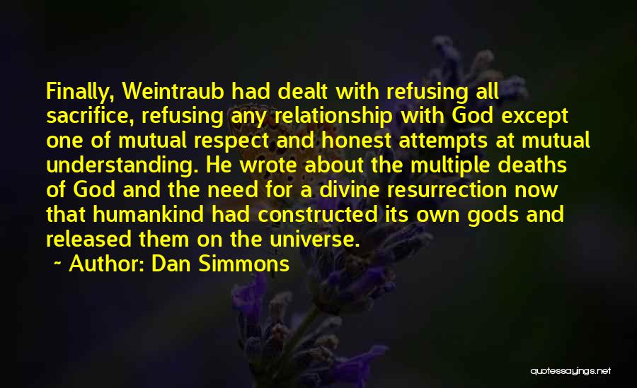 Dan Simmons Quotes: Finally, Weintraub Had Dealt With Refusing All Sacrifice, Refusing Any Relationship With God Except One Of Mutual Respect And Honest