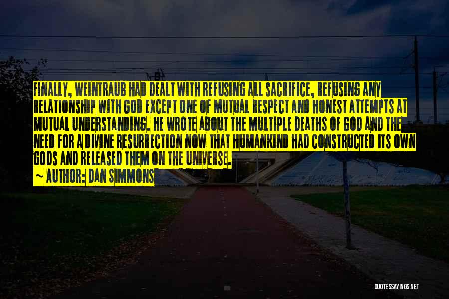 Dan Simmons Quotes: Finally, Weintraub Had Dealt With Refusing All Sacrifice, Refusing Any Relationship With God Except One Of Mutual Respect And Honest