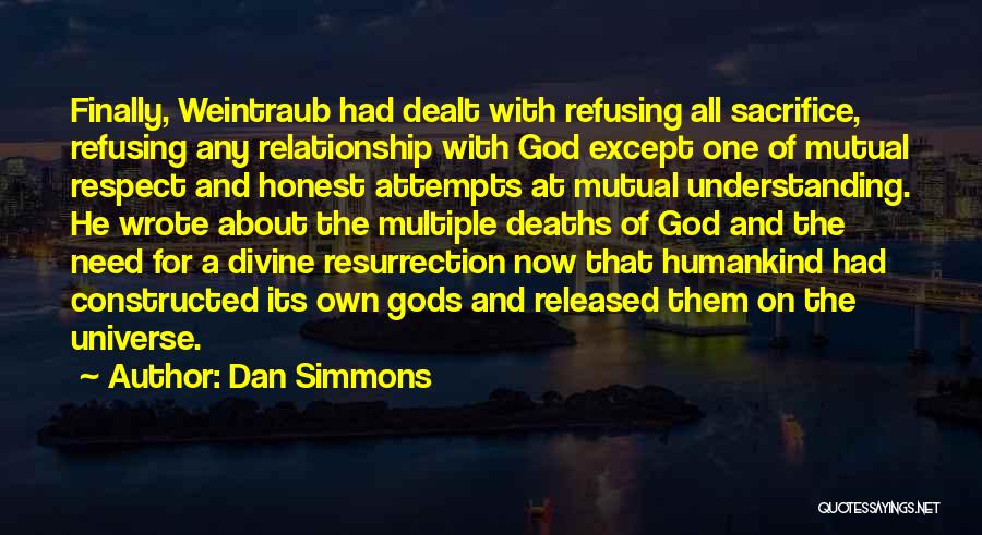 Dan Simmons Quotes: Finally, Weintraub Had Dealt With Refusing All Sacrifice, Refusing Any Relationship With God Except One Of Mutual Respect And Honest