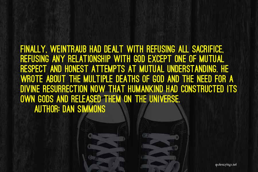 Dan Simmons Quotes: Finally, Weintraub Had Dealt With Refusing All Sacrifice, Refusing Any Relationship With God Except One Of Mutual Respect And Honest