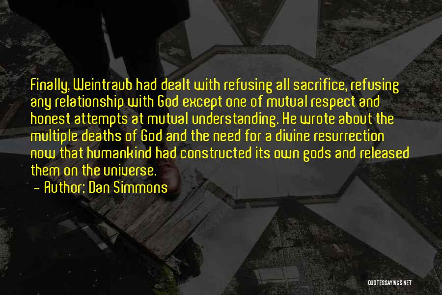 Dan Simmons Quotes: Finally, Weintraub Had Dealt With Refusing All Sacrifice, Refusing Any Relationship With God Except One Of Mutual Respect And Honest