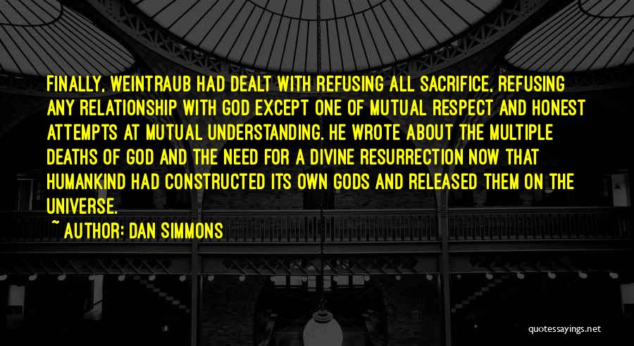 Dan Simmons Quotes: Finally, Weintraub Had Dealt With Refusing All Sacrifice, Refusing Any Relationship With God Except One Of Mutual Respect And Honest