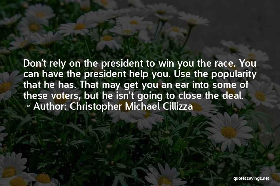 Christopher Michael Cillizza Quotes: Don't Rely On The President To Win You The Race. You Can Have The President Help You. Use The Popularity