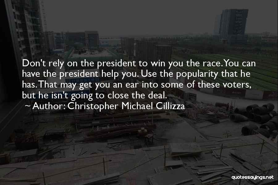 Christopher Michael Cillizza Quotes: Don't Rely On The President To Win You The Race. You Can Have The President Help You. Use The Popularity