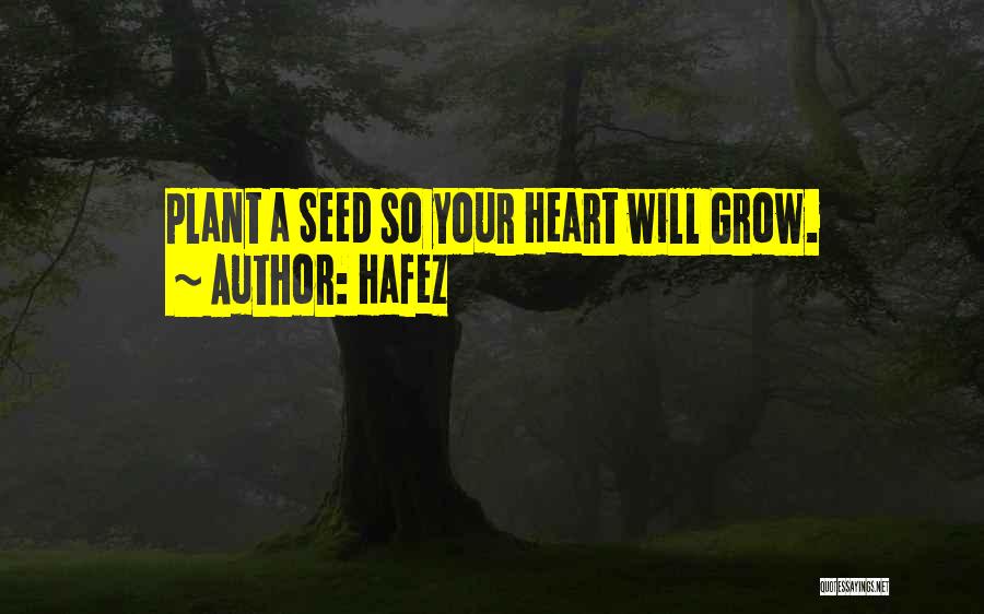 Hafez Quotes: Plant A Seed So Your Heart Will Grow.