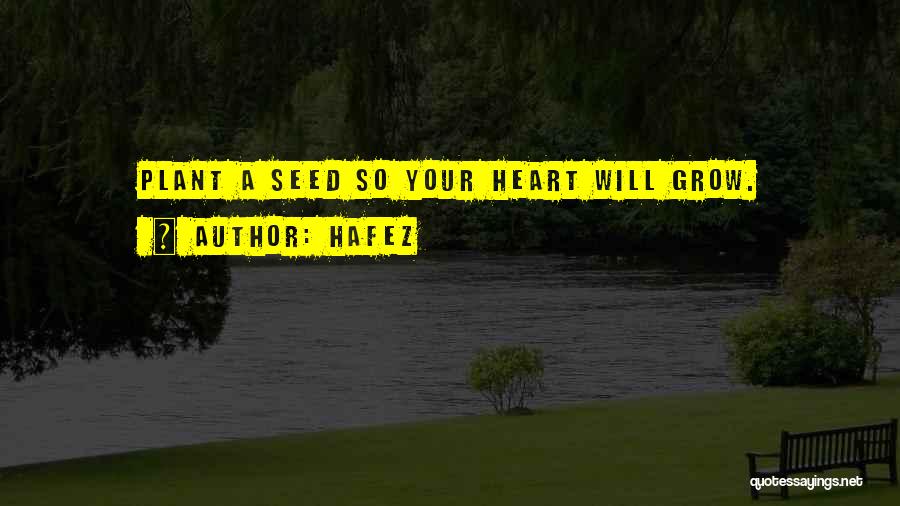 Hafez Quotes: Plant A Seed So Your Heart Will Grow.