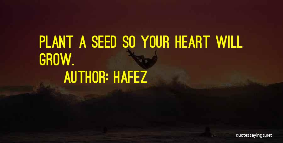 Hafez Quotes: Plant A Seed So Your Heart Will Grow.