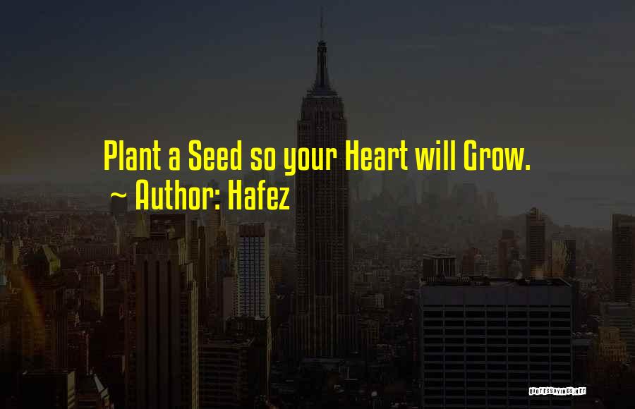 Hafez Quotes: Plant A Seed So Your Heart Will Grow.