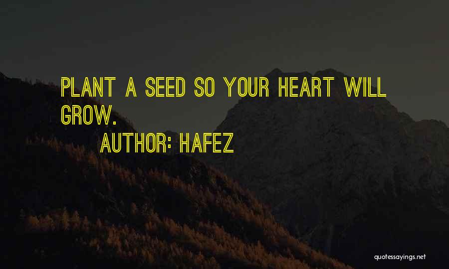 Hafez Quotes: Plant A Seed So Your Heart Will Grow.