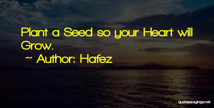 Hafez Quotes: Plant A Seed So Your Heart Will Grow.